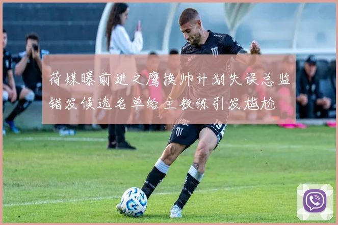 荷媒曝前进之鹰换帅计划失误总监错发候选名单给主教练引发尴尬