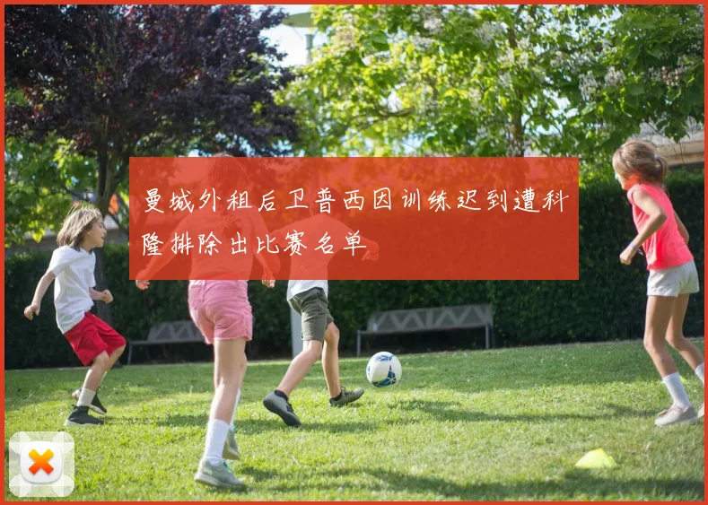 曼城外租后卫普西因训练迟到遭科隆排除出比赛名单